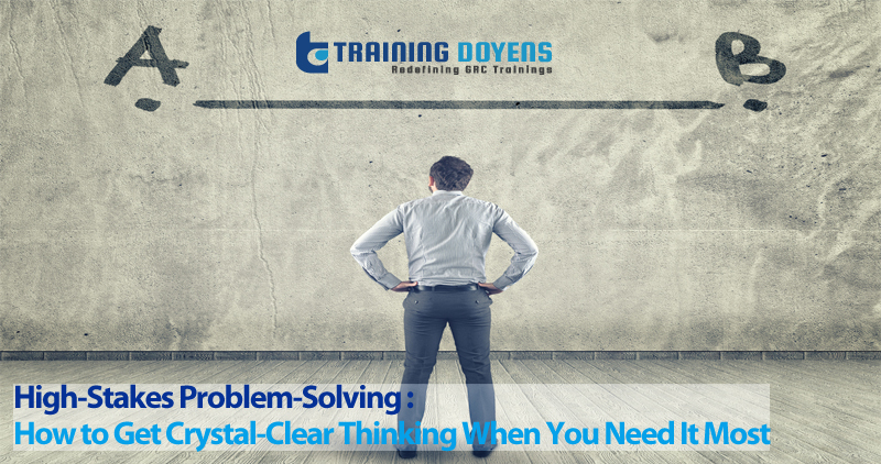 Live Webinar on High-Stakes Problem-Solving : How to Get Crystal-Clear Thinking When You Need It Most